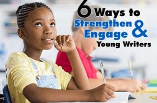 6 Ways to Engage and Strengthen Young Writers