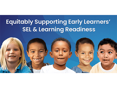 Supporting Early Learners’ SEL and Learning Readiness: District Leaders Share Best Practices