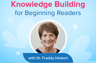 Knowledge Building for Beginning Readers, with Dr. Freddy Hiebert