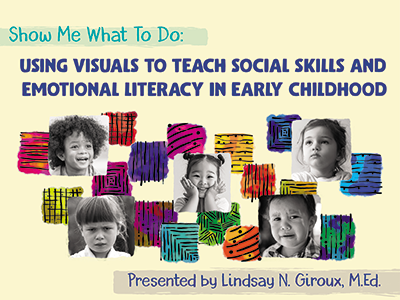 Show Me What to Do: Using Visuals to Teach Social Skills and Emotional Literacy in Early Childhood