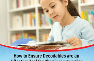 How to Ensure Decodables Are an Effective Tool for Phonics Instruction