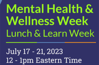 Mental Health & Wellness Week Lunch & Learn Week July 17-21, 2023 12- 1 pm Eastern Time