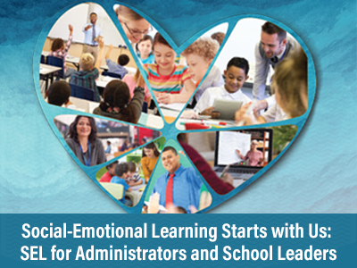 Social-Emotional Learning Starts with Us: SEL for Administrators and School Leaders