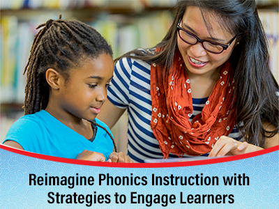 Reimagine phonics instruction with strategies to engage learners