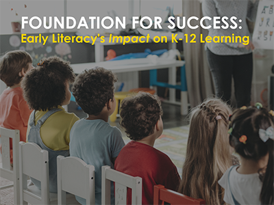 Foundation for Success: Early Literacy’s Impact on K-12 Learning