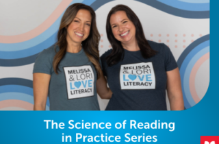 Melissa and Lori Answer the Questions Educators Ask Most About Reading: The Science of Reading in Practice Series