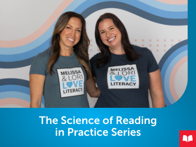 Melissa and Lori Answer the Questions Educators Ask Most About Reading: The Science of Reading in Practice Series