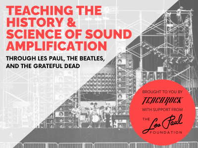 Teaching the Science of Sound Amplification Through Les Paul, The Beatles, and the Grateful Dead