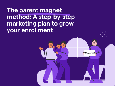 The Parent Magnet Method: A Step-by-Step Marketing Plan to Grow Your ECE Programs’ Enrollment