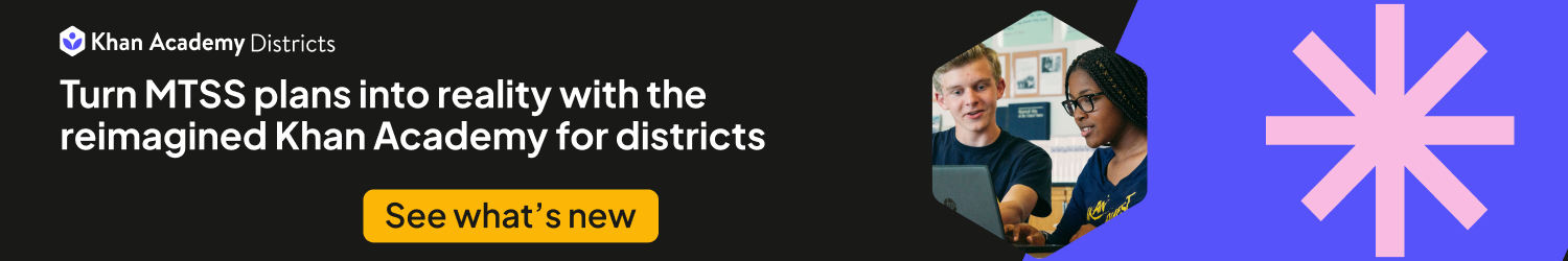 Turn MTSS plans into reality with the reimagined Khan Academy for districts.